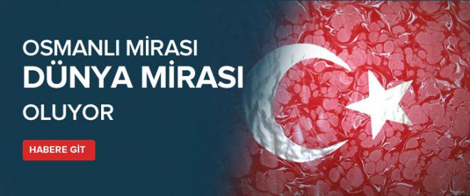 Osmanlı mirası dünya mirası oluyor