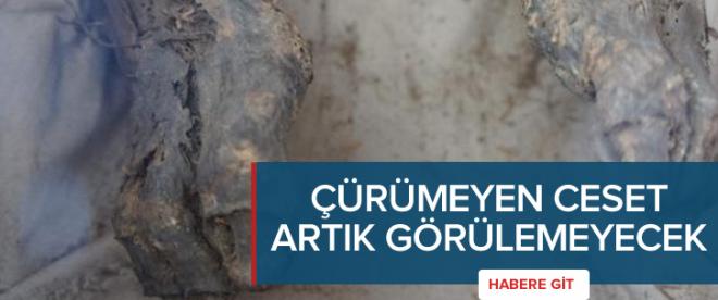 9 asırdır çürümeyen beden artık görülemeyecek