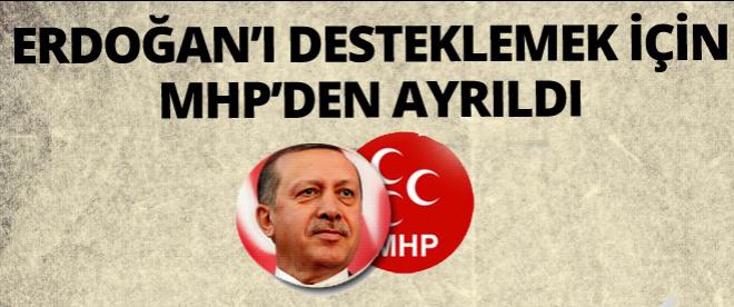 Erdoğanı desteklemek için MHPden ayrıldı