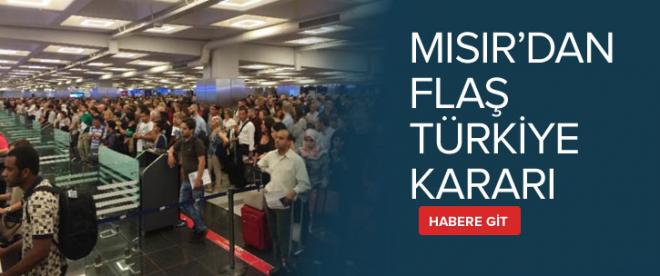 Mısırdan flaş Türkiye kararı