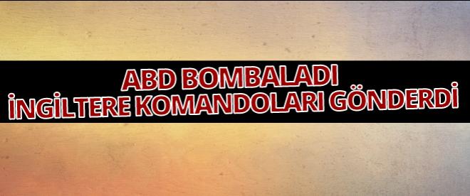 ABD bombaladı İngiltere komandolarını gönderdi