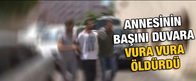 Annesinin başını duvara vurarak öldürdü