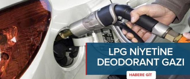 Araçlara LPG yerine deodorant dolduruyorlar