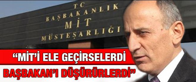 &quot;MİTi ele geçirselerdi Başbakanı düşürürlerdi!&quot;