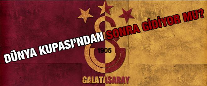 Dünya Kupasından sonra Galatasaraydan ayrılıyor mu?