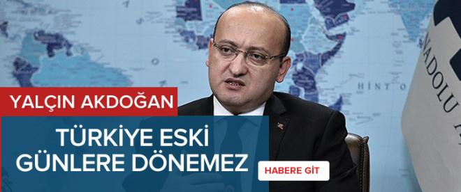 Akdoğan: &quot;Türkiye artık eski günlere geri dönemez&quot;