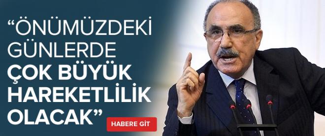 &quot;Önümüzdeki günlerde çok büyük hareketlilik olacak&quot;