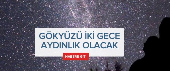 Gökyüzü bu gece ve yarın gece aydınlanacak!