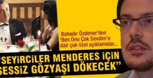 &quot;Seyirciler Menderes için sessiz gözyaşları dökecek&quot;