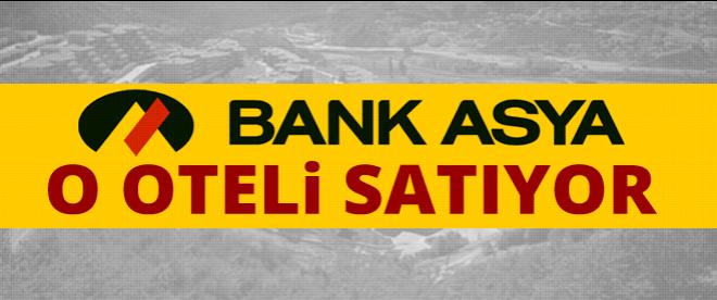 Bank Asya o oteli satıyor