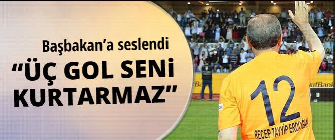 Başbakana seslendi: 3 gol seni kurtaramaz