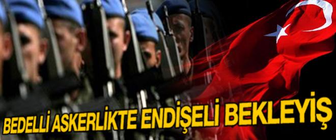 Bedelli askerlikte endişeli bekleyiş sürüyor