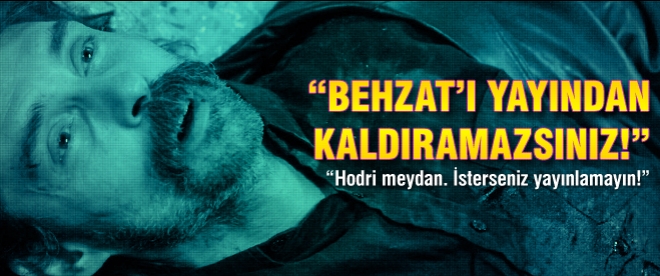 Behzat'ı yayından kaldıramazsınız!