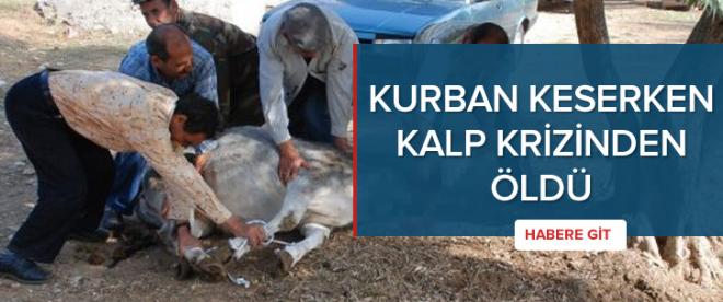 Kurban keserken kalp krizinden öldü