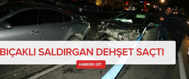 Bıçaklı saldırgan sokaklarda dehşet saçtı