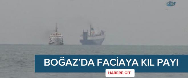 Boğaz faciadan kıl payı kurtuldu