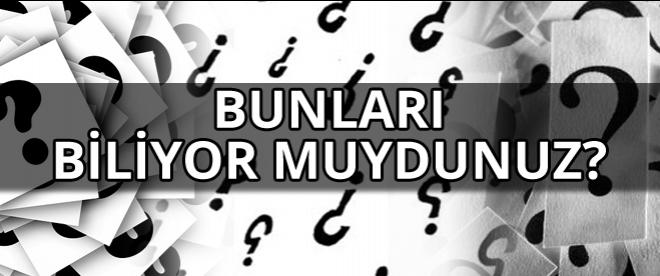 Bunları biliyor muydunuz?