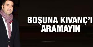 Kıvançı aramayın