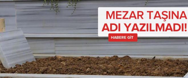 Mezar taşına adı yazılmadı