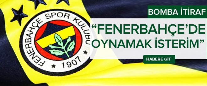 Flaş itiraf! &quot;Fenerbahçede oynamak isterim&quot;