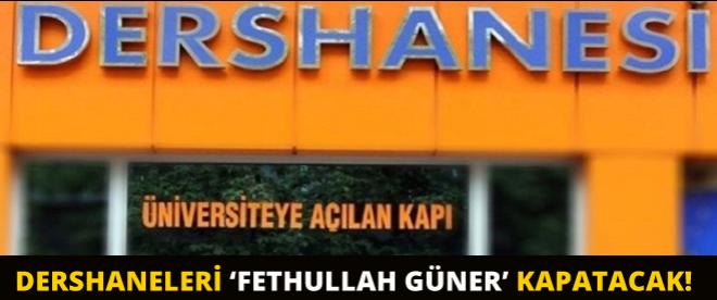 Dershaneleri Fethullah Güner kapatacak!