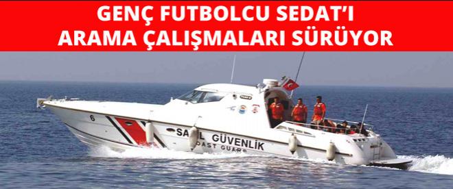 Genç futbolcu Sedatı arama çalışmaları sürüyor!