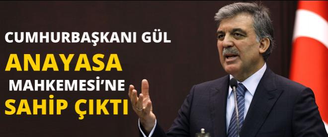 Gül, Anayasa Mahkemesine sahip çıktı!