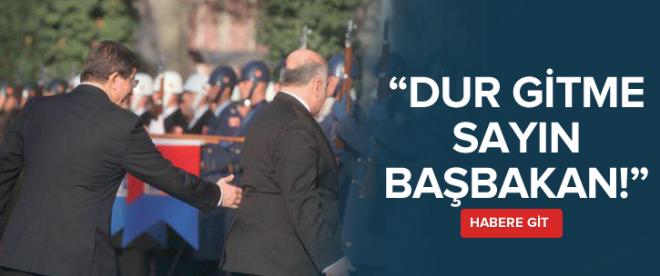 Davutoğlu: Gitme dur sayın Başbakan!