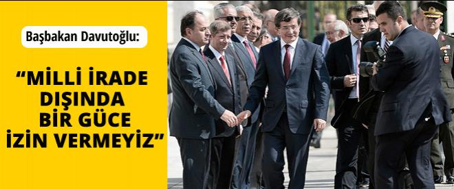 Davutoğlu: &quot;Milli irade dışında bir güce izin vermeyiz&quot;