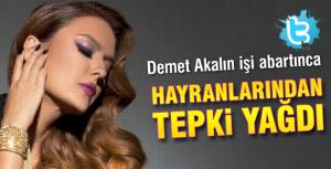 Demet Akalına tepki yağıyor