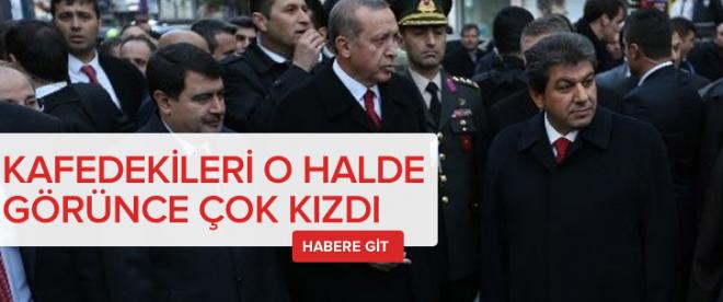 Erdoğan kafedekileri o halde görünce kızdı