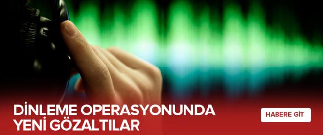 Dinleme operasyonunda yeni gözaltılar