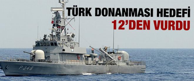 Türk donanması hedefi tam 12den vurdu