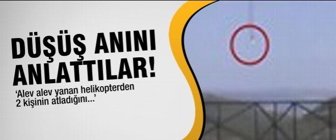 Helikopterin düşüşünü anlattılar