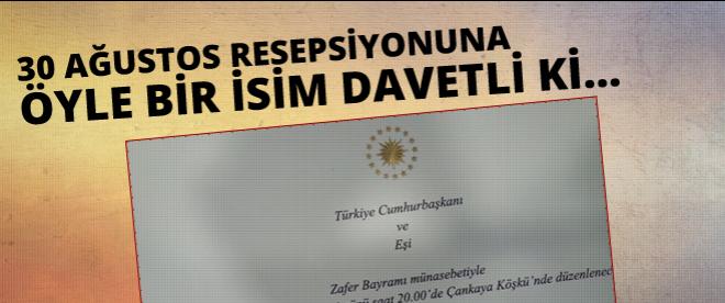 30 Ağustos resepsiyonuna öyle bir isim davetli ki...