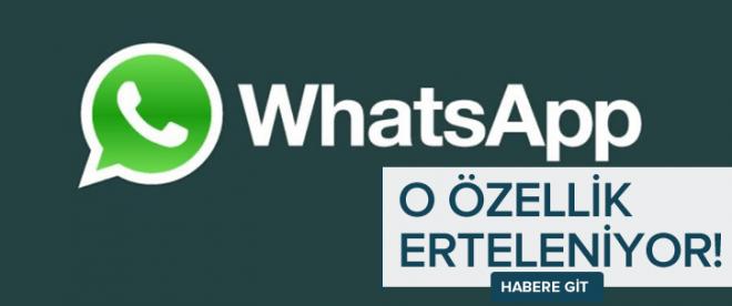 WhatsAppın o özelliği erteleniyor