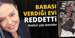 Ebru Gündeşin babası kızının verdiği evi reddetti