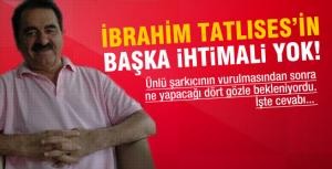 İbrahim Tatlısesin başka ihtimali yok!