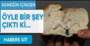 Ekmeğin içinden öyle bir şey çıktı ki...