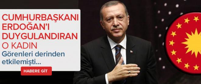 İşte Cumhurbaşkanı Erdoğanı duygulandıran o kadın