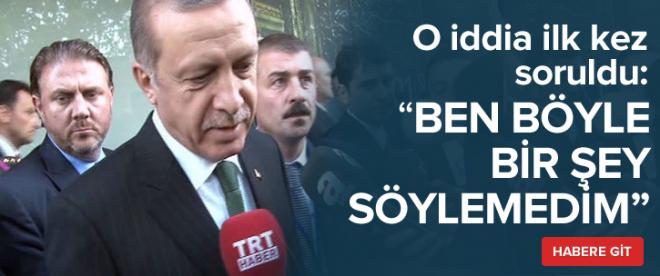 Cumhurbaşkanı Erdoğan: Ben böyle bir şey söylemedim