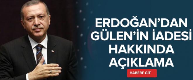 Erdoğandan Gülenin iadesi hakkında açıklama