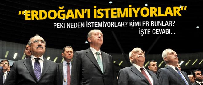 &quot;Erdoğanı istemiyor&quot; İstemeyenler kimler?