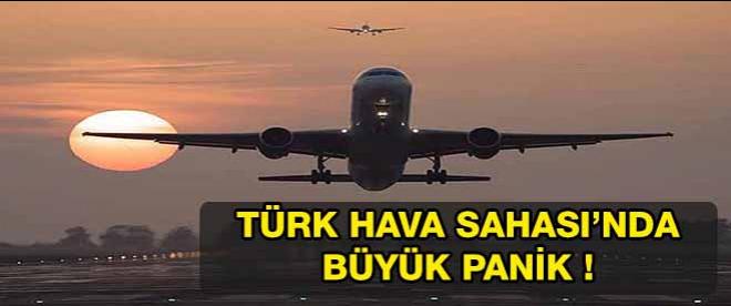 Türk hava sahasında büyük panik !