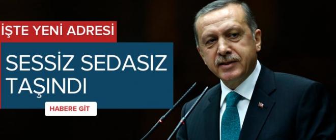 Erdoğan sessiz sedasız taşındı!