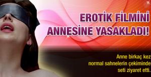 Erotik filmini annesine yasakladı