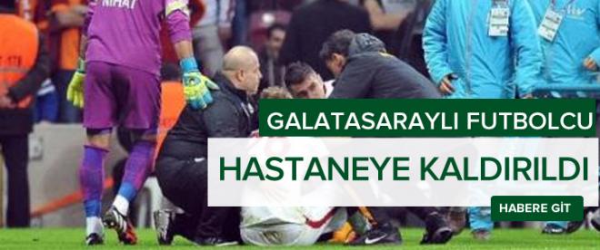 Galatasaraylı futbolcu hastaneye kaldırıldı