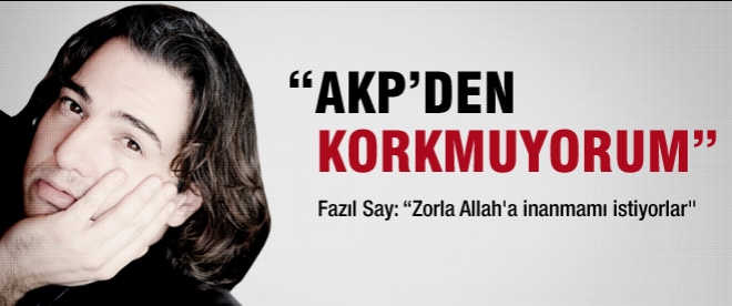 Fazıl Say: 'AKP'den korkmuyorum'