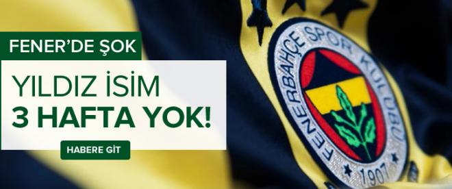 Fenerbahçede şok! Yıldız isim 3 hafta yok