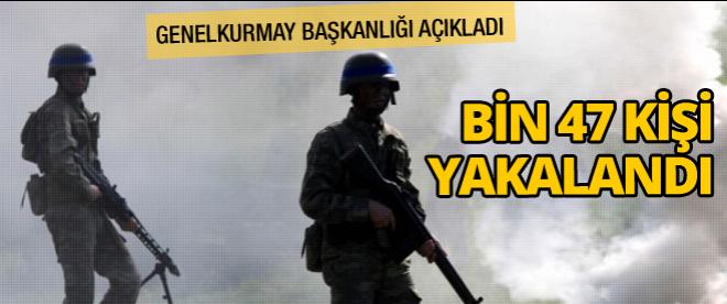 Genelkurmay: Bin 47 kişi yakalandı